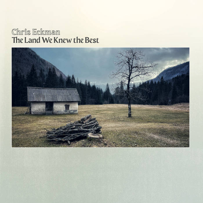 Featured image of post Chris Eckman - The Land We Knew The Best - 2025